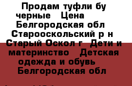 Продам туфли бу черные › Цена ­ 350 - Белгородская обл., Старооскольский р-н, Старый Оскол г. Дети и материнство » Детская одежда и обувь   . Белгородская обл.